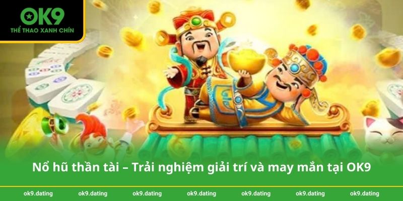 Nổ hũ thần tài – Trải nghiệm giải trí và may mắn tại OK9